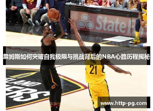 詹姆斯如何突破自我极限与挑战背后的NBA心路历程揭秘