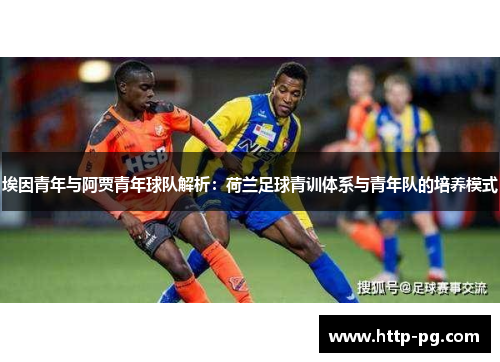 埃因青年与阿贾青年球队解析：荷兰足球青训体系与青年队的培养模式