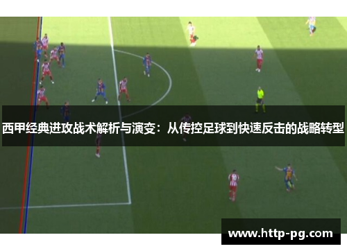 西甲经典进攻战术解析与演变：从传控足球到快速反击的战略转型