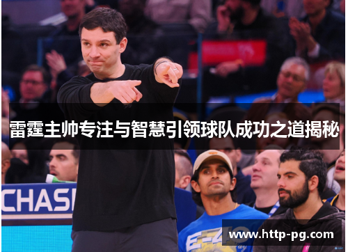 雷霆主帅专注与智慧引领球队成功之道揭秘