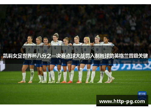 凯莉女足世界杯八分之一决赛点球大战罚入制胜球助英格兰晋级关键